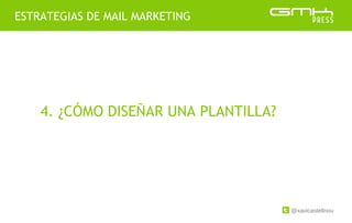 @xavicastellnou
ESTRATEGIAS DE MAIL MARKETING
4. ¿CÓMO DISEÑAR UNA PLANTILLA?
 