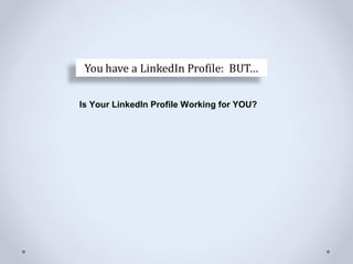 Is Your LinkedIn Profile Working for YOU?
 