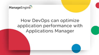 How DevOps can optimize
application performance with
Applications Manager
 