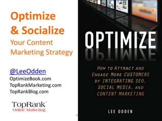Optimize
& Socialize
Your Content
Marketing Strategy

@LeeOdden
OptimizeBook.com
TopRankMarketing.com
TopRankBlog.com



                       @leeodden
 