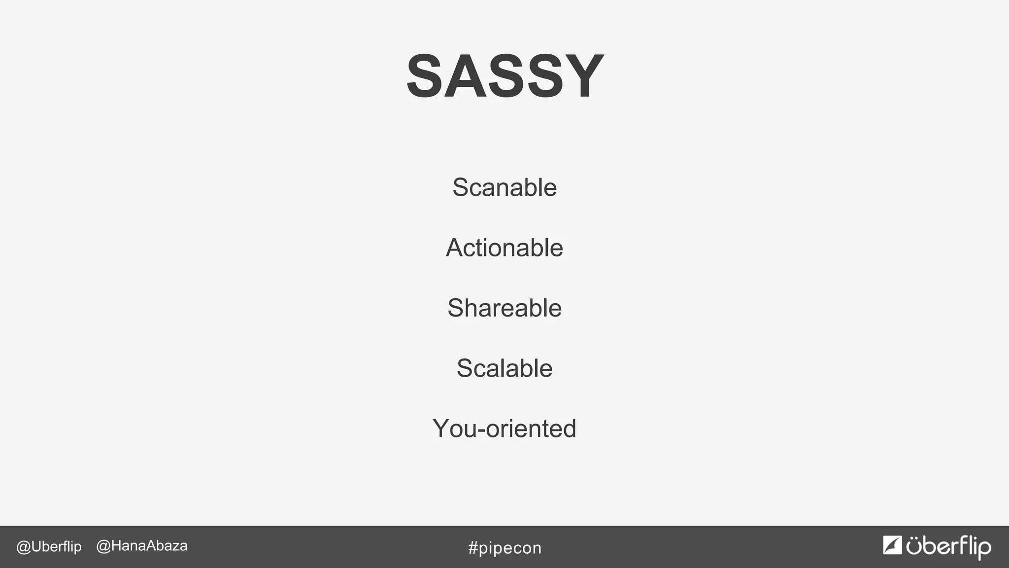 @Uberflip #pipecon@HanaAbaza
Scanable
Actionable
Shareable
Scalable
You-oriented
SASSY
 