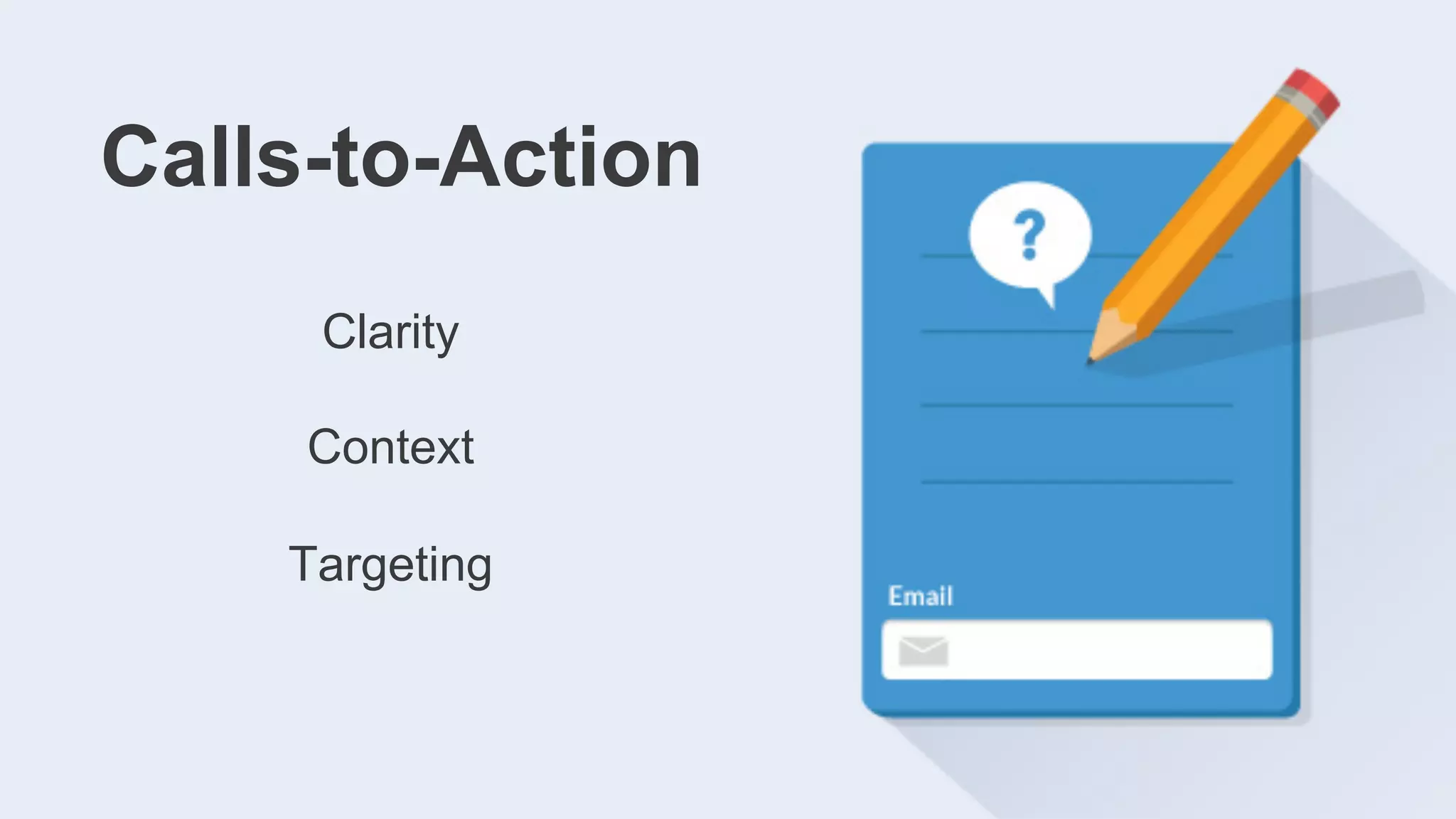 Calls-to-Action
Clarity
Context
Targeting
 
