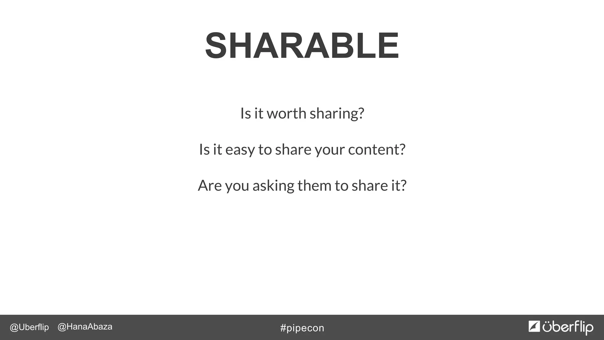 @Uberflip #pipecon@HanaAbaza
SHARABLE
Is it worth sharing?
Is it easy to share your content?
Are you asking them to share it?
 