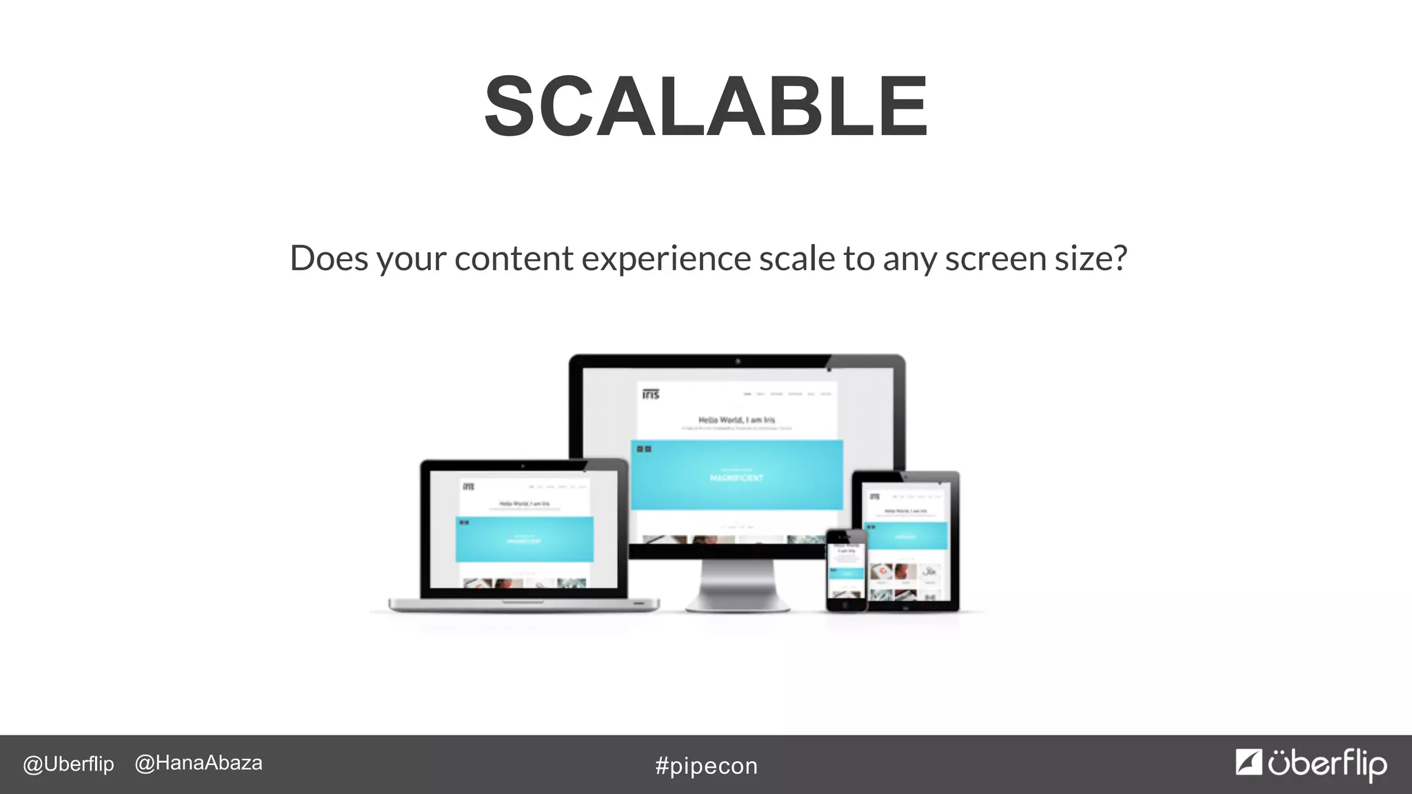 @Uberflip #pipecon@HanaAbaza
Does your content experience scale to any screen size?
SCALABLE
 