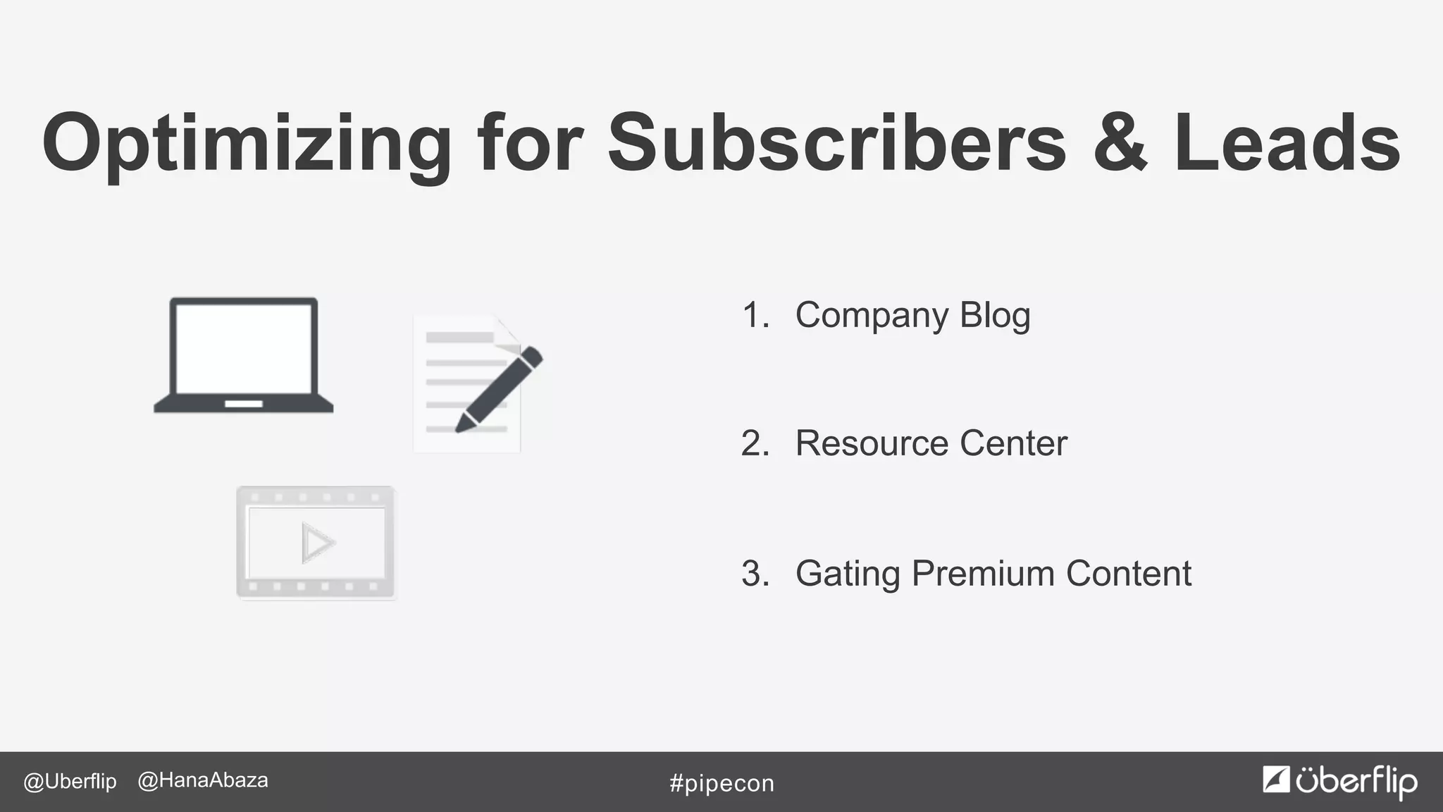 @Uberflip #pipecon@HanaAbaza
Optimizing for Subscribers & Leads
1.  Company Blog
2.  Resource Center
3.  Gating Premium Content
 