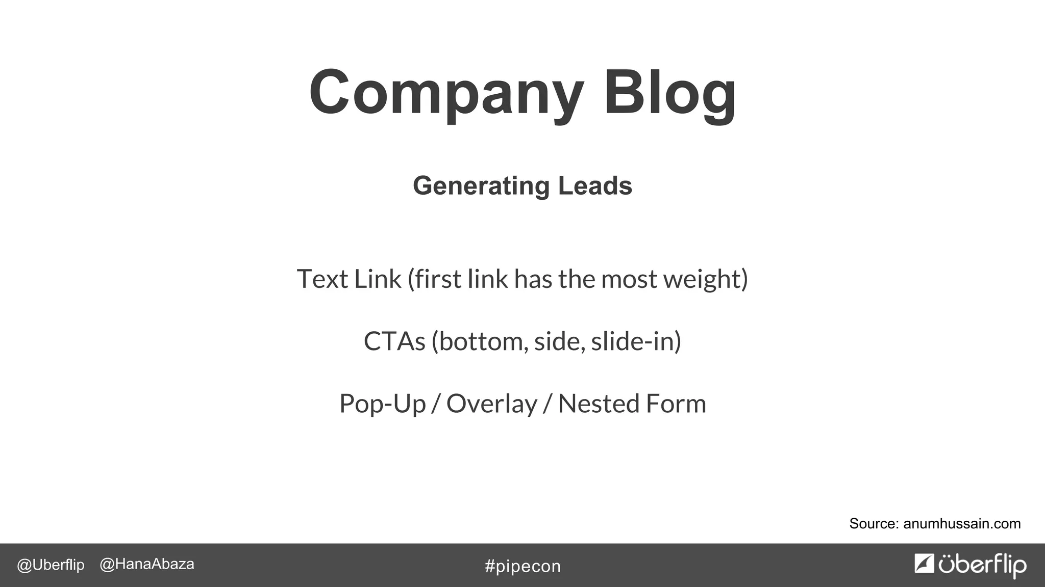 @Uberflip #pipecon@HanaAbaza
Source: anumhussain.com
Company Blog
Generating Leads
Text Link (first link has the most weight)
CTAs (bottom, side, slide-in)
Pop-Up / Overlay / Nested Form
 