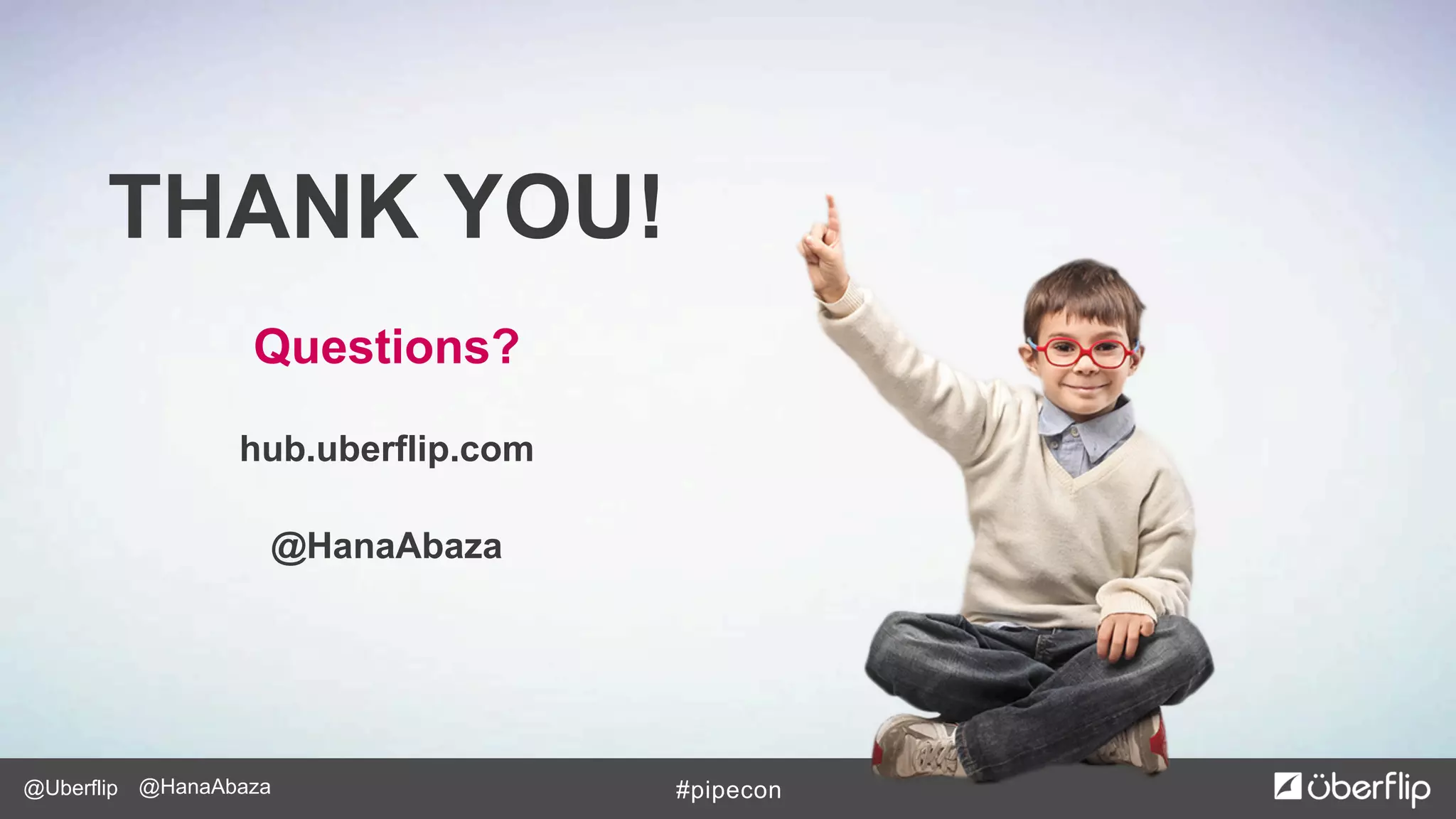 @Uberflip #pipecon@HanaAbaza
THANK YOU!
Questions?
hub.uberflip.com
@HanaAbaza
 