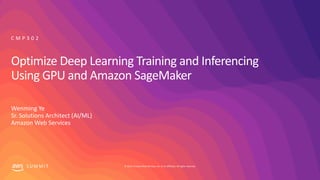 © 2019, Amazon Web Services, Inc. or its affiliates. All rights reserved.S U M M I T
Optimize Deep Learning Training and Inferencing
Using GPU and Amazon SageMaker
Wenming Ye
Sr. Solutions Architect (AI/ML)
Amazon Web Services
C M P 3 0 2
 