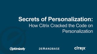 Secrets of Personalization:
How Citrix Cracked the Code on
Personalization
 