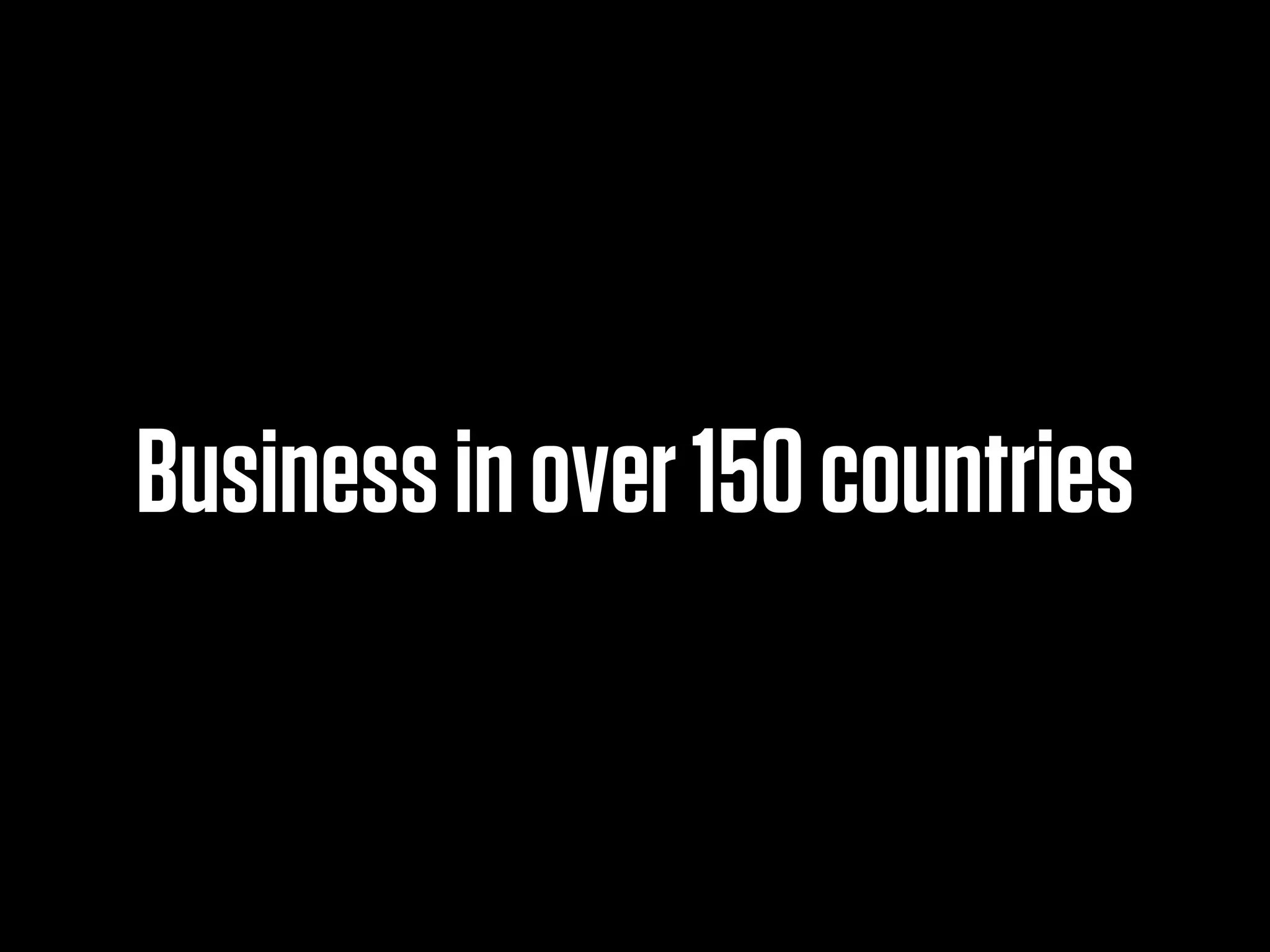 Business in over 150 countries
 