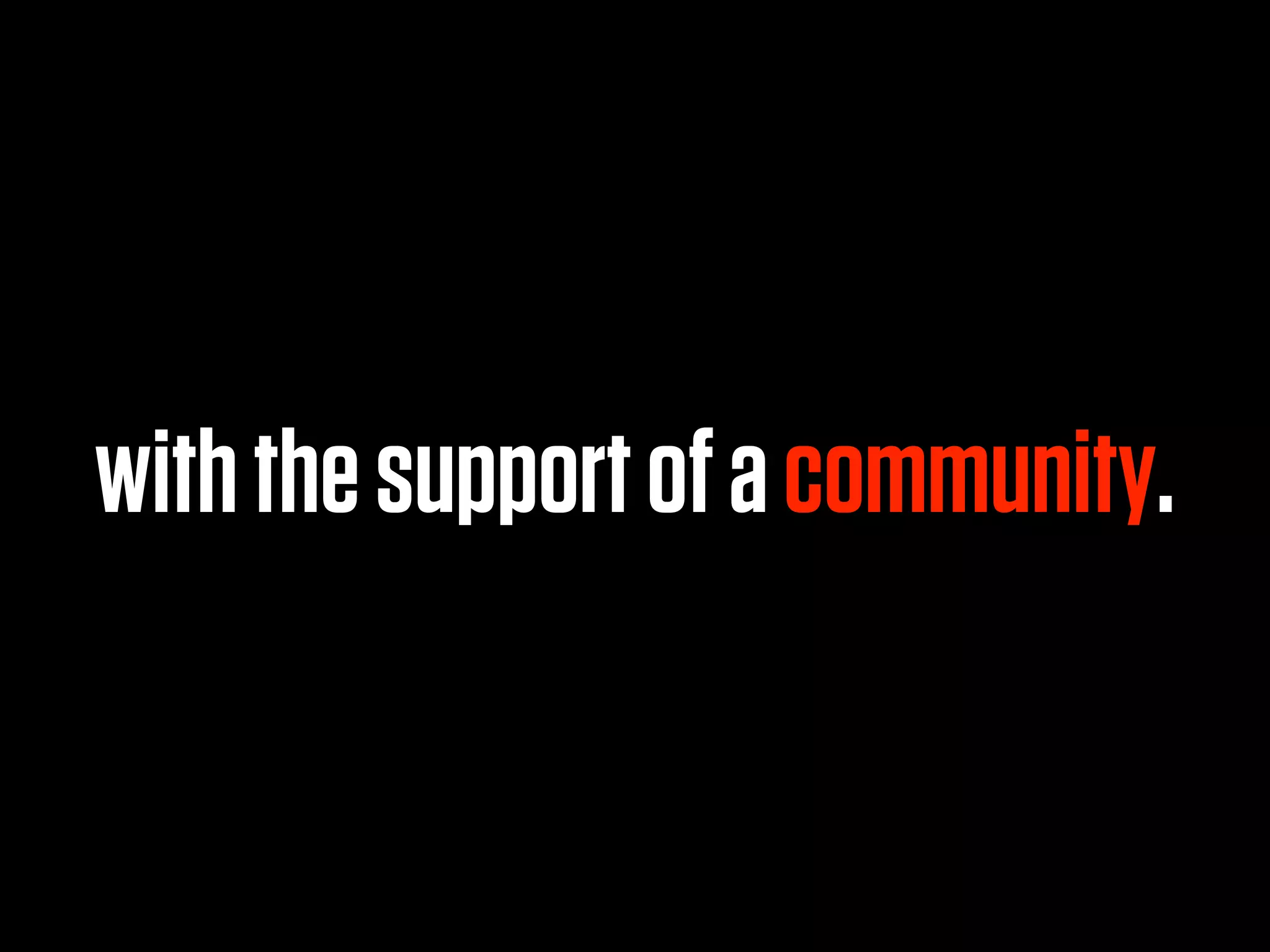 with the support of a community.
 