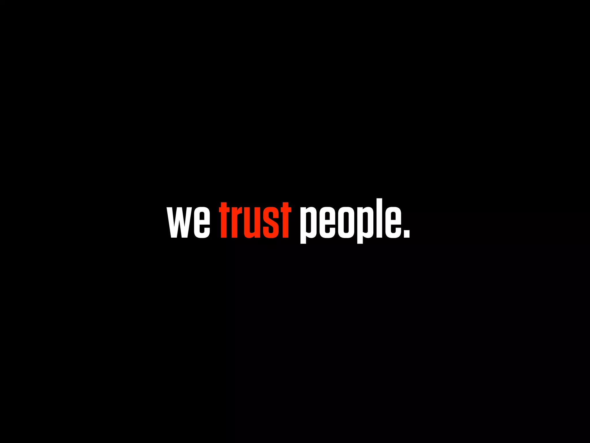 we trust people.
 