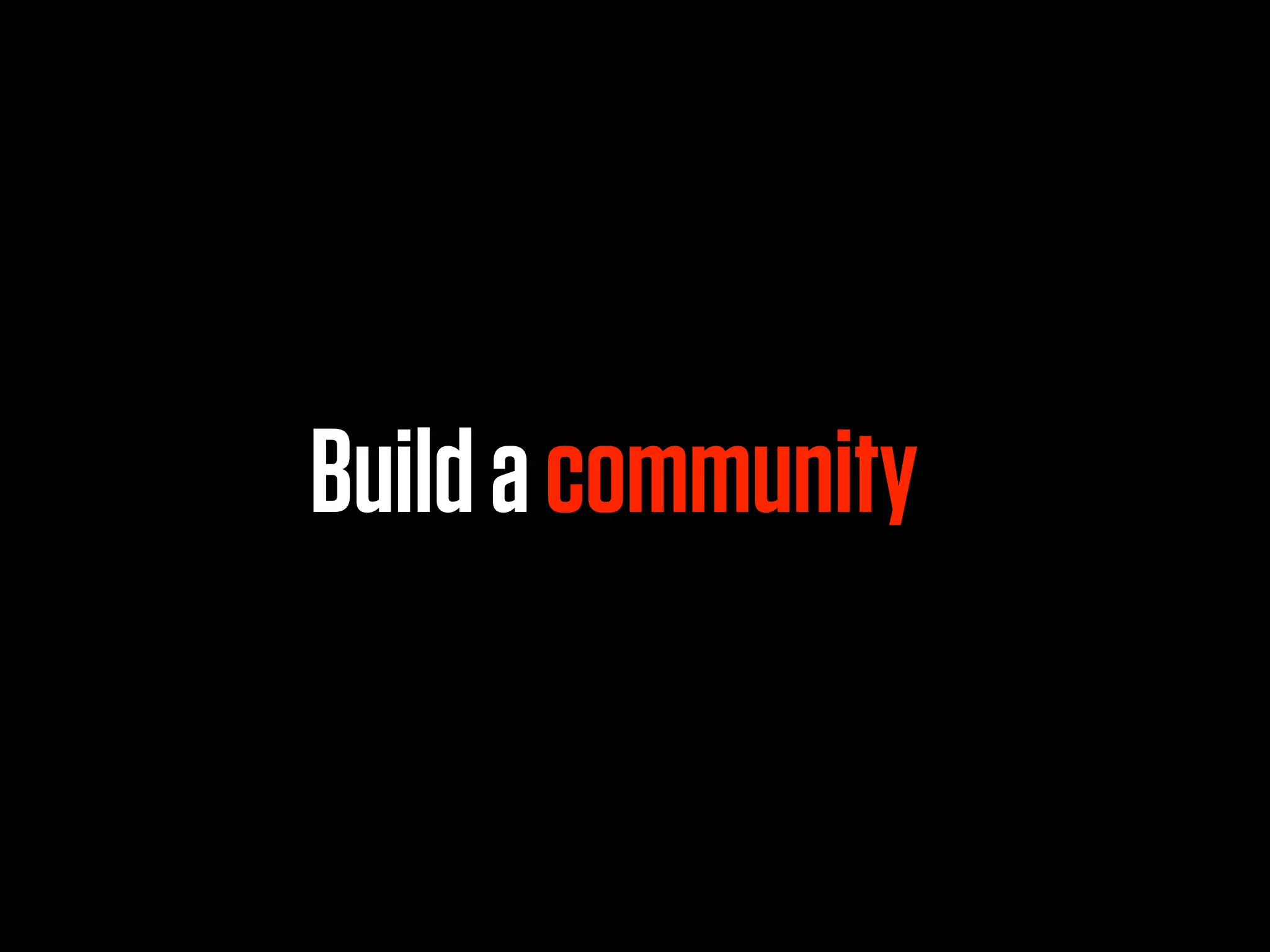 Build a community
 