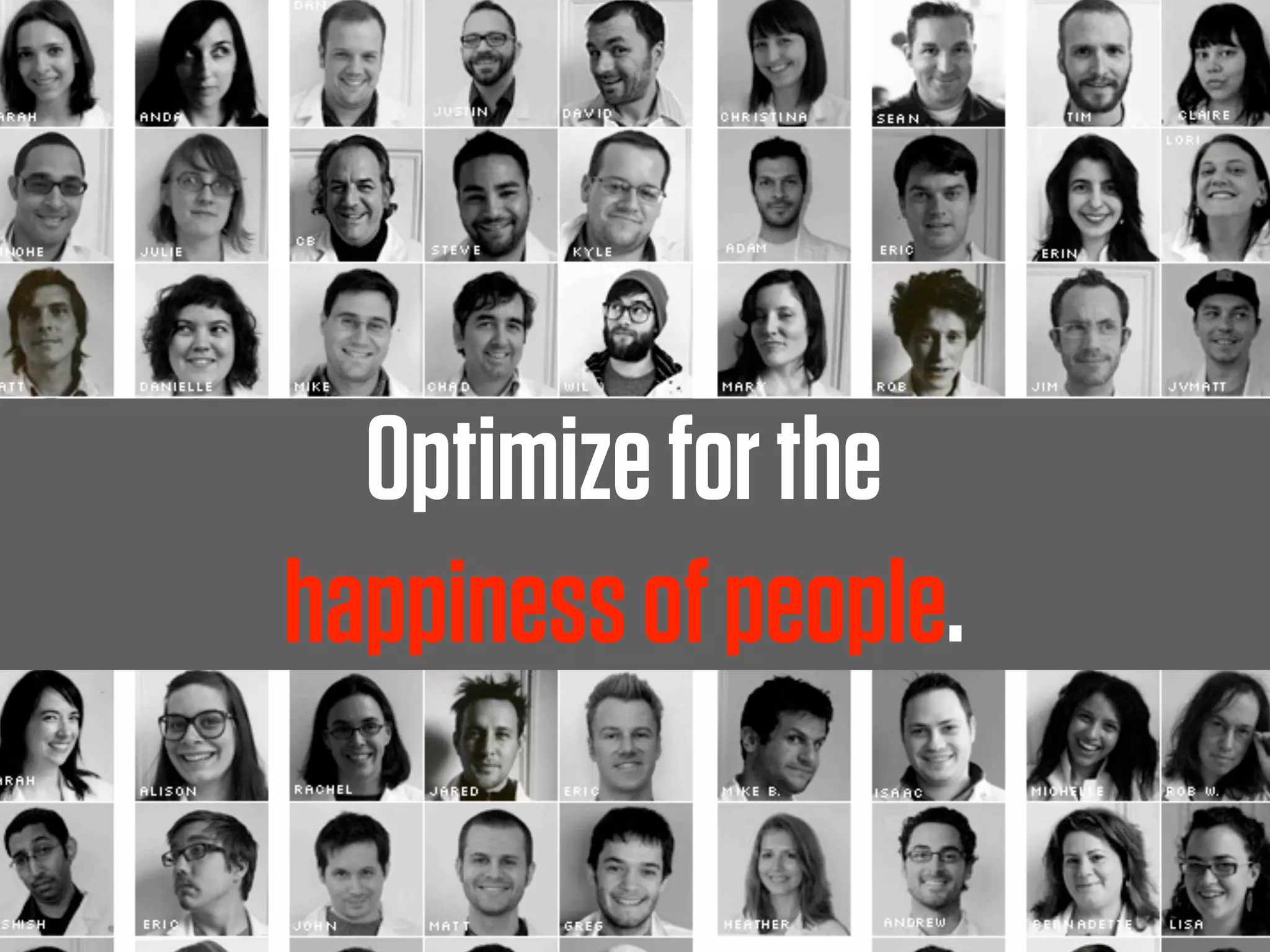 Optimize for the
happiness of people.
 