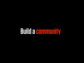 Build a community
 