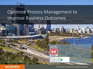 1
Project:
Reid Highway Extension, Perth, Australia
Trusted by the world’s largest projects
Optimize Process Management to
Improve Business Outcomes
With:
 