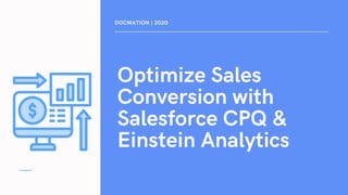 Optimize Sales
Conversion with
Salesforce CPQ &
Einstein Analytics
DOCMATION | 2020
 