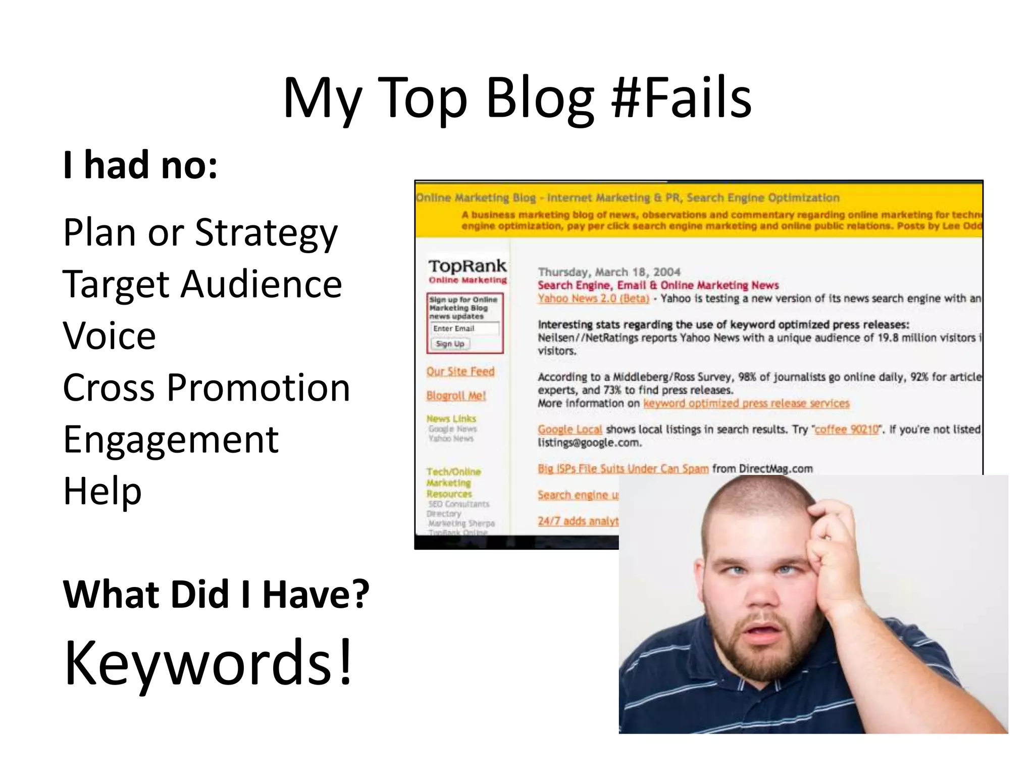 My Top Blog #Fails
I had no:
Plan or Strategy
Target Audience
Voice
Cross Promotion
Engagement
Help

What Did I Have?
Keywords!
 