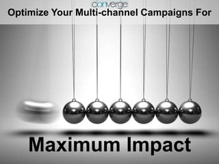 Optimize Your Multi-channel Campaigns For




    Maximum Impact
 