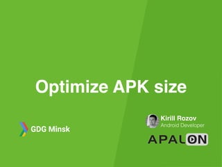 Kirill Rozov
Android Developer
Optimize APK size
GDG Minsk
 