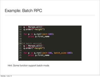 Example: Batch RPC
Hint: Some function support batch mode
Saturday, 1 June, 13
 
