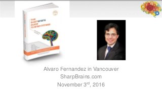 Alvaro Fernandez in Vancouver
SharpBrains.com
November 3rd, 2016
 