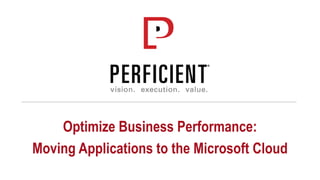 Optimize Business Performance:
Moving Applications to the Microsoft Cloud
 