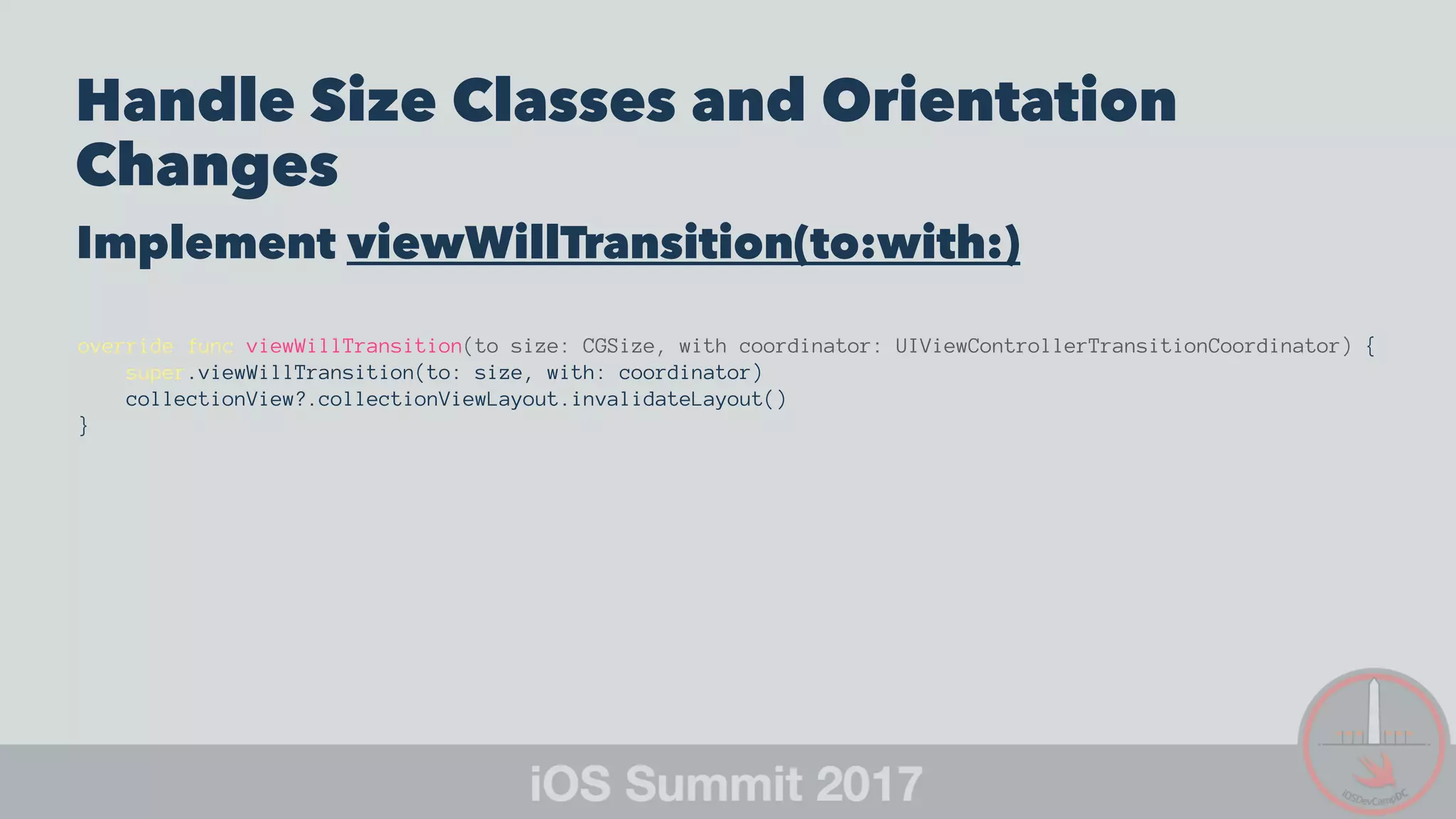 Handle Size Classes and Orientation
Changes
Implement viewWillTransition(to:with:)
override func viewWillTransition(to size: CGSize, with coordinator: UIViewControllerTransitionCoordinator) {
super.viewWillTransition(to: size, with: coordinator)
collectionView?.collectionViewLayout.invalidateLayout()
}
 