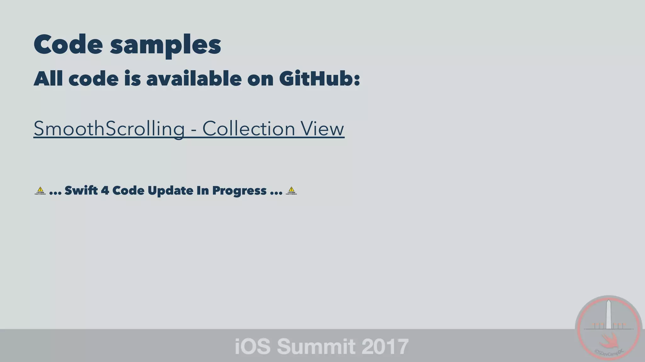 Code samples
All code is available on GitHub:
SmoothScrolling - Collection View
... Swift 4 Code Update In Progress ...
 