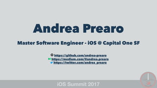 Andrea Prearo
Master Software Engineer - iOS @ Capital One SF
https://github.com/andrea-prearo
https://medium.com/@andrea.prearo
https://twitter.com/andrea_prearo
 