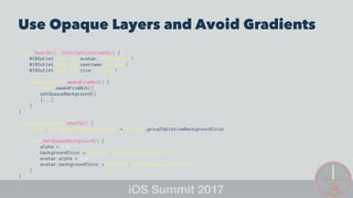 Use Opaque Layers and Avoid Gradients
class UserCell: UICollectionViewCell {
@IBOutlet weak var avatar: UIImageView!
@IBOutlet weak var username: UILabel!
@IBOutlet weak var role: UILabel!
override func awakeFromNib() {
super.awakeFromNib()
setOpaqueBackground()
[...]
}
}
private extension UserCell {
static let DefaultBackgroundColor = UIColor.groupTableViewBackgroundColor
func setOpaqueBackground() {
alpha = 1.0
backgroundColor = UserCell.DefaultBackgroundColor
avatar.alpha = 1.0
avatar.backgroundColor = UserCell.DefaultBackgroundColor
}
}
 