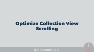 Optimize Collection View
Scrolling
 