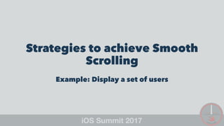 Strategies to achieve Smooth
Scrolling
Example: Display a set of users
 