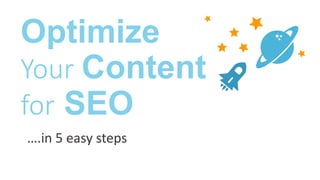 Optimize
Your Content
for SEO
….in 5 easy steps
 