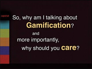 So, why am I talking about
     Gamiﬁcation?
        and
 more importantly,
   why should you care?
 