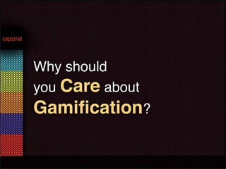 Why should
you Care about
Gamiﬁcation?
 