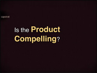 Is the Product
Compelling?
 