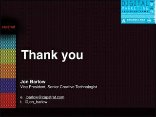 Thank you
Jon Barlow
Vice President, Senior Creative Technologist

e. jbarlow@capstrat.com
t. @jon_barlow
 