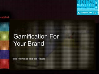 Gamification For
Your Brand

The Promises and the Pitfalls
 