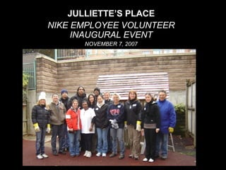 JULLIETTE’S PLACE NIKE EMPLOYEE VOLUNTEER INAUGURAL EVENT NOVEMBER 7, 2007 