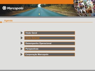 Agenda
Visão GeralVisão Geral
Visão SetorialVisão Setorial
Desempenho OperacionalDesempenho Operacional
PerspectivasPerspectivas
Corporação MarcopoloCorporação Marcopolo
 