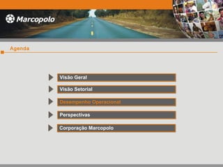 Agenda
Visão GeralVisão Geral
Visão SetorialVisão Setorial
Desempenho OperacionalDesempenho Operacional
PerspectivasPerspectivas
Corporação MarcopoloCorporação Marcopolo
 