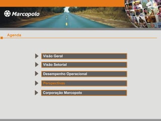 Agenda
Visão GeralVisão Geral
Visão SetorialVisão Setorial
Desempenho OperacionalDesempenho Operacional
PerspectivasPerspectivas
Corporação MarcopoloCorporação Marcopolo
 