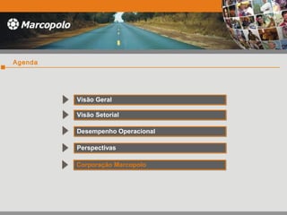 Agenda
Visão GeralVisão Geral
Visão SetorialVisão Setorial
Desempenho OperacionalDesempenho Operacional
PerspectivasPerspectivas
Corporação MarcopoloCorporação Marcopolo
 