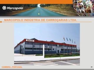 COIMBRA - PORTUGAL
MARCOPOLO INDÚSTRIA DE CARROÇARIAS LTDA.
34
 