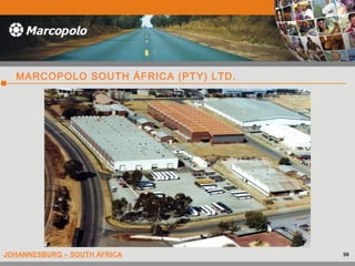 JOHANNESBURG – SOUTH ÁFRICA
MARCOPOLO SOUTH ÁFRICA (PTY) LTD.
36
 