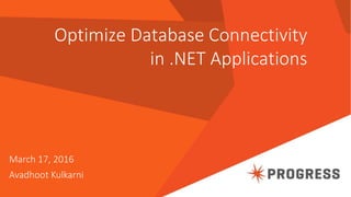 Optimize Database Connectivity
in .NET Applications
March 17, 2016
Avadhoot Kulkarni
 