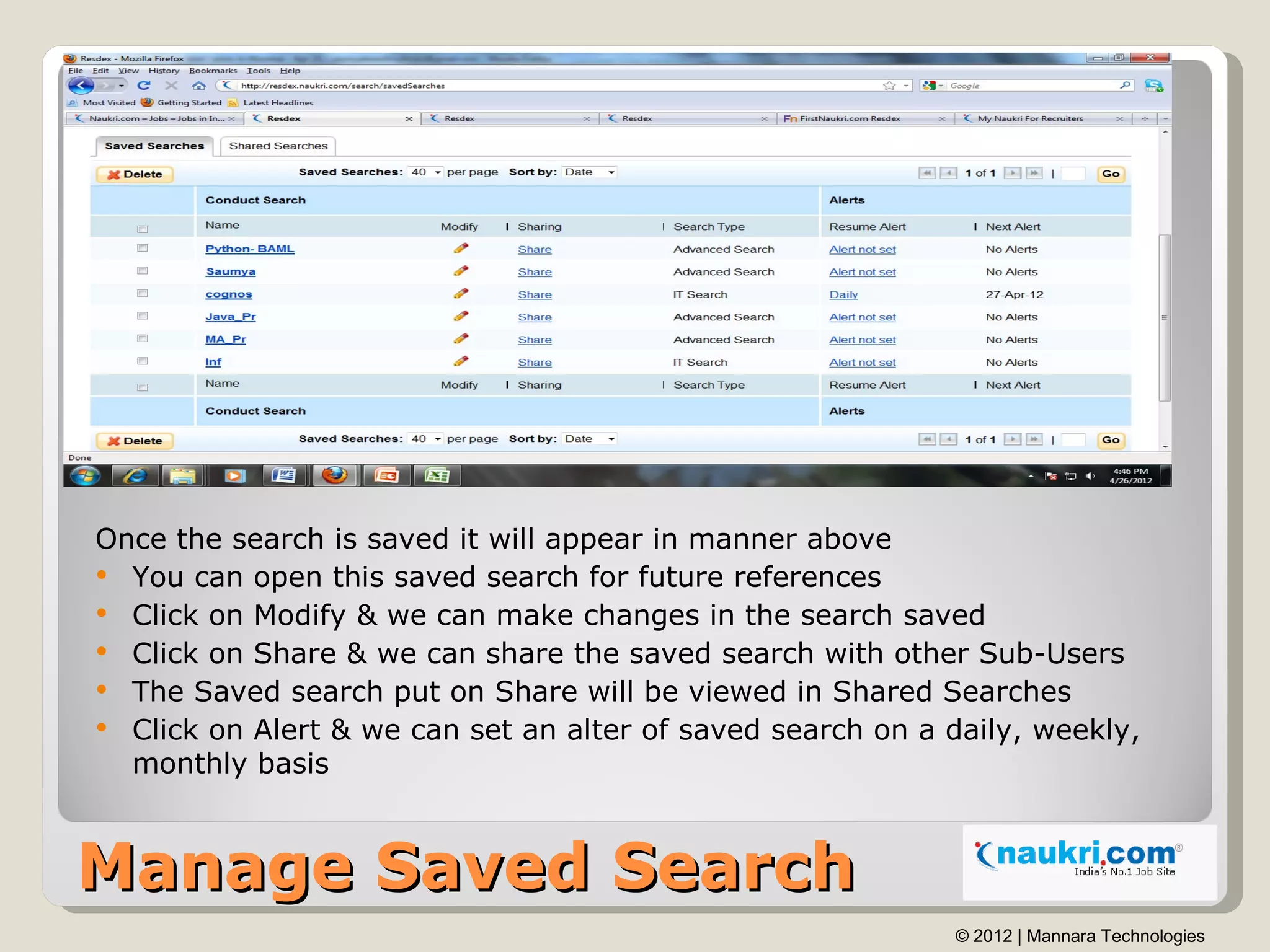 Once the search is saved it will appear in manner above
 You can open this saved search for future references
 Click on Modify & we can make changes in the search saved
 Click on Share & we can share the saved search with other Sub-Users
 The Saved search put on Share will be viewed in Shared Searches
 Click on Alert & we can set an alter of saved search on a daily, weekly,
  monthly basis



Manage Saved Search
                                                            © 2012 | Mannara Technologies
 