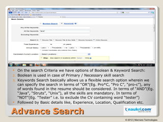   On the search Criteria we have options of Boolean & Keyword Search:
2. Boolean is used in case of Primary / Necessary s...