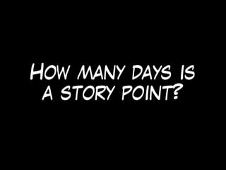 How many days is
a story point?
 
